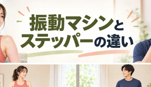 振動マシンとステッパーの違い｜運動方法・負荷・安全性を比較